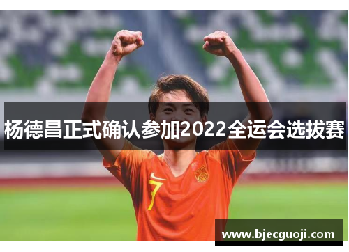 杨德昌正式确认参加2022全运会选拔赛