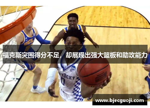 福克斯突围得分不足，却展现出强大篮板和助攻能力